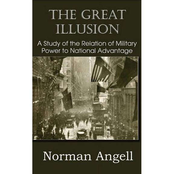 The Great Illusion A Study of the Relation of Military Power to National Advantage (Hardcover)