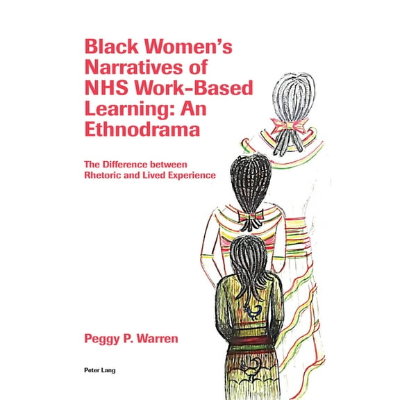 Black Women's Narratives of NHS Work-Based Learning: An Ethnodrama: The Difference between Rhetoric and Lived Experience, (Paperback)
