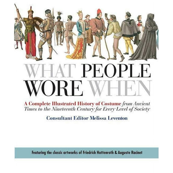 What People Wore When : A Complete Illustrated History of Costume from Ancient Times to the Nineteenth Century for Every Level of Society (Paperback)