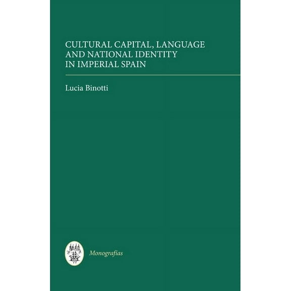MonografÃas a Cultural Capital, Language and National Identity in Imperial Spain, Book 311, (Hardcover)