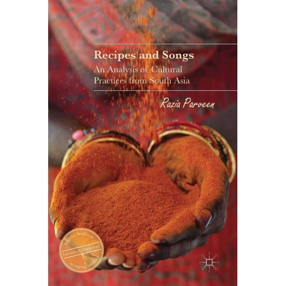Palgrave Studies in Literary Anthropolog Recipes and Songs: An Analysis of Cultural Practices from South Asia, (Hardcover)
