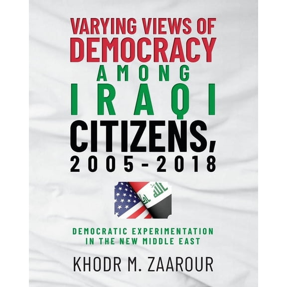 Varying Views of Democracy among Iraqi Citizens, 2005-2018: Democratic Experimentation in the New Middle East, (Paperback)