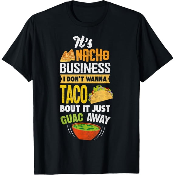 Funny It's Nacho Business - Taco Burrito Enchiladas T-Shirt men and women can wear, black, white, gifts
