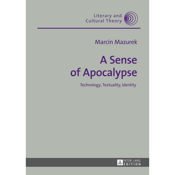 Literary and Cultural Theory A Sense of Apocalypse: Technology, Textuality, Identity, Book 40, (Hardcover)