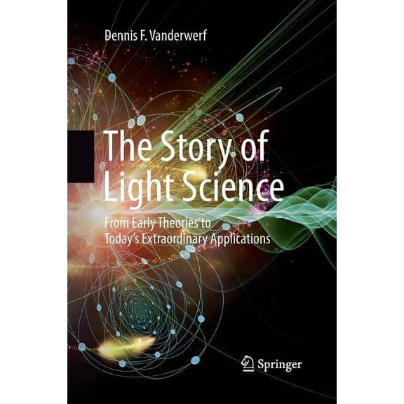 The Story of Light Science: From Early Theories to Today's Extraordinary Applications, (Paperback)