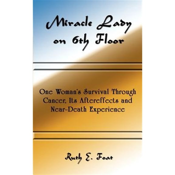 Pre-Owned Miracle Lady on 6th Floor: One Woman's Survival Through Cancer, Its Aftereffects and Near-Death Experience, (Paperback)