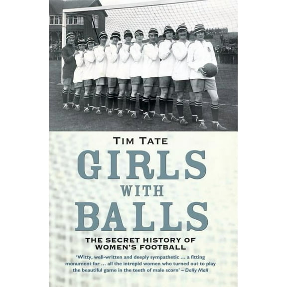 Girls With Balls : The Secret History of Women's Football (Paperback)