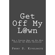 Get Off My L@wn: How a Computer Geek and His Wife Survived the Zombie Apocalypse  Paperback  Perry Kivolowitz