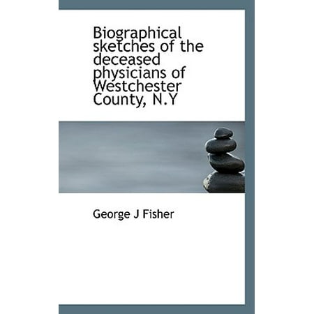 Biographical Sketches of the Deceased Physicians of Westchester County,