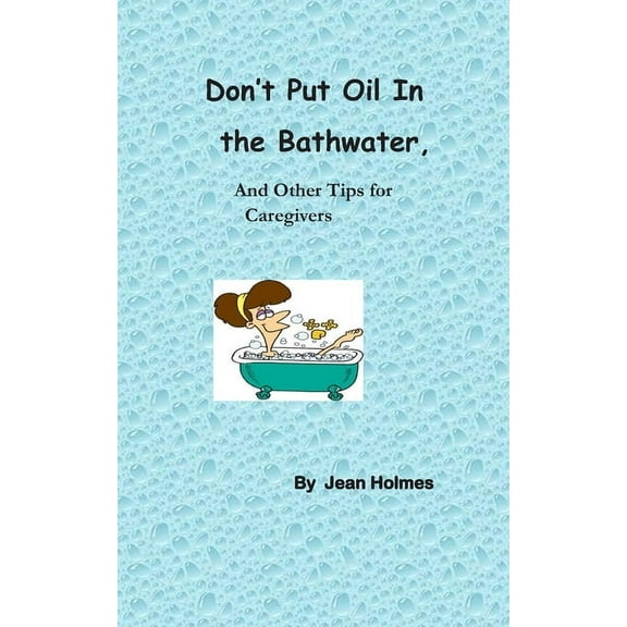 Don't Put Oil In the Bathwater: And Other Tips for Caregivers, (Paperback)