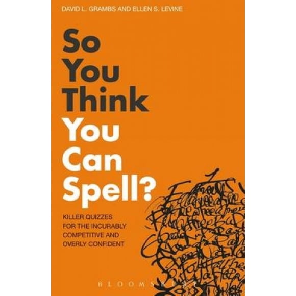 Donc Vous Pensez Que Vous Pouvez Épeler?: Quiz Killer pour les Incurvément Compétitifs et Trop Confiants. par David L. Grambs, Ellen S. Levine