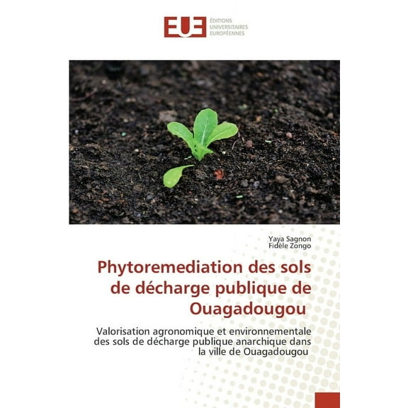 Phytoremediation des sols de dÃ©charge publique de Ouagadougou, (Paperback)