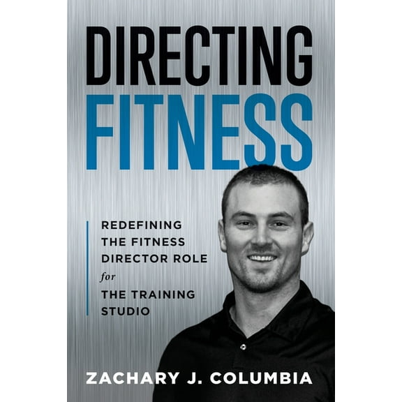 Directing Fitness: Redefining the Fitness Director Role for the Training Studio (Paperback)