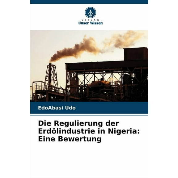 Die Regulierung der Erdölindustrie in Nigeria: Eine Bewertung, (Paperback)
