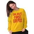 thumbnail image 4 of Ok But First Coffee Caffeine Java Latte Women Crewneck Sweatshirt Brisco Brands L, 4 of 6