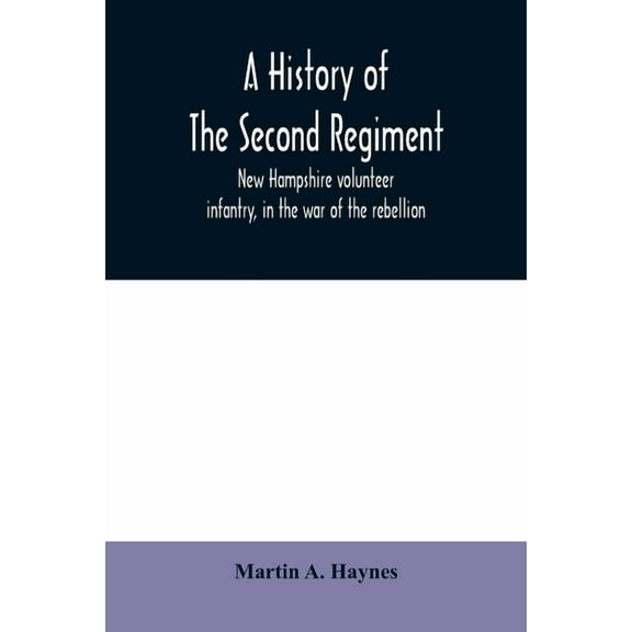 A history of the Second regiment, New Hampshire volunteer infantry, in the war of the rebellion, (Paperback)