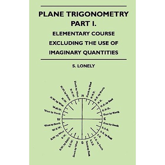 Plane Trigonometry Part I Elementary Course Excluding The Use Of Imaginary Quantities - 