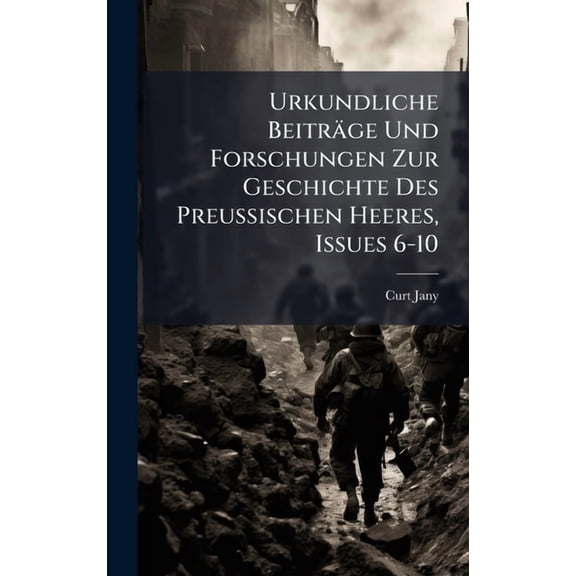 Urkundliche Beiträge Und Forschungen Zur Geschichte Des Preussischen Heeres, Issues 6-10, (Hardcover)