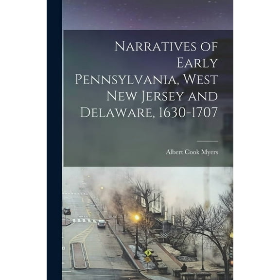 Narratives of Early Pennsylvania, West New Jersey and Delaware, 1630-1707 (Paperback)