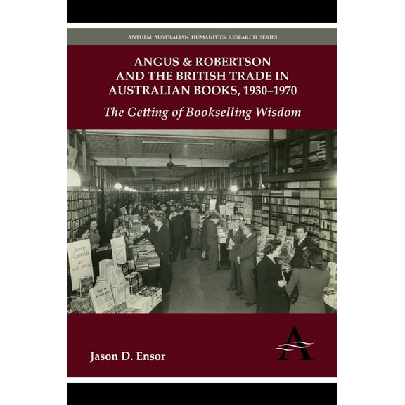 Angus & Robertson and the British Trade in Australian Books, 1930-1970: The Getting of Bookselling Wisdom, (Paperback)