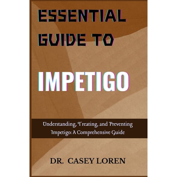 Essential Guide to Impetigo: Everything You Need to Know About Impetigo: Diagnosis, Treatment, and Prevention, (Paperback)