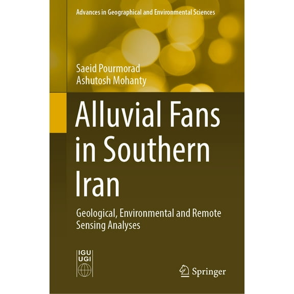 Advances in Geographical and Environment Alluvial Fans in Southern Iran: Geological, Environmental and Remote Sensing Analyses, (Hardcover)