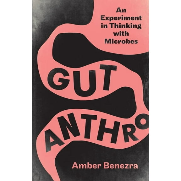 Gut Anthro: An Experiment in Thinking with Microbes, (Paperback)