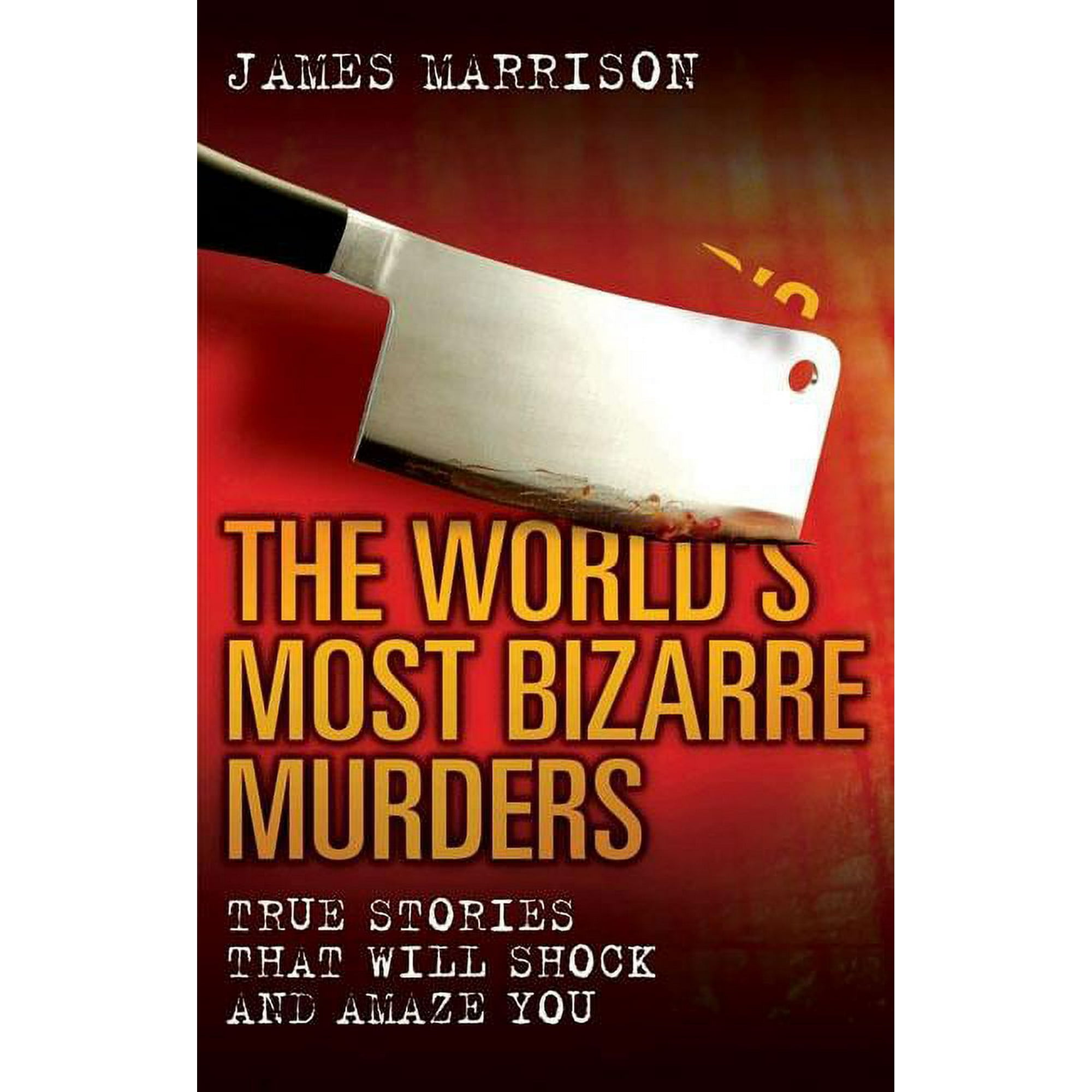 The World's Most Bizarre Murders: True Stories That Will Shock and Amaze You, (Paperback)