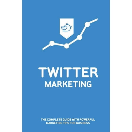 Twitter Marketing : The Complete Guide With Powerful Marketing Tips For Business: Twitter Ad Marketing Tips (Paperback)