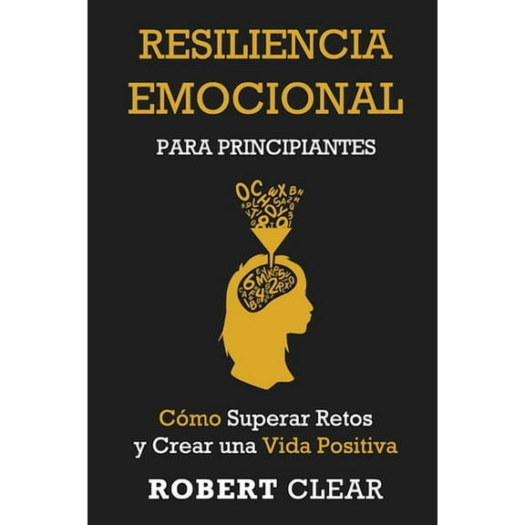 PsicolÃ³gica Resiliencia Emocional para Principiantes: CÃ³mo Superar Retos y Crear una Vida Positiva, Book 30, (Paperback)