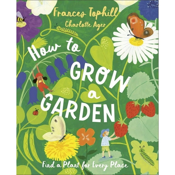 How to Grow a Garden: Find a Plant for Every Place, (Hardcover)
