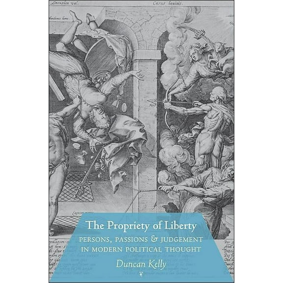 The Propriety of Liberty: Persons, Passions and Judgement in Modern Political Thought, (Hardcover)