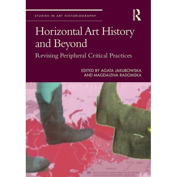 Studies in Art Historiography Horizontal Art History and Beyond: Revising Peripheral Critical Practices, (Paperback)