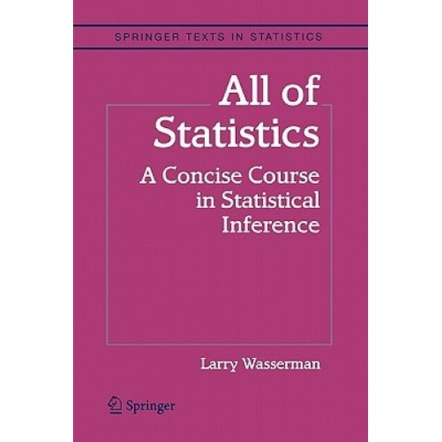 All of Statistics: A Concise Course in Statistical Inference (Springer Texts in Statistics)