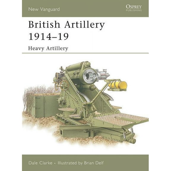 New Vanguard: British Artillery 1914–19 : Heavy Artillery (Series #105) (Paperback)