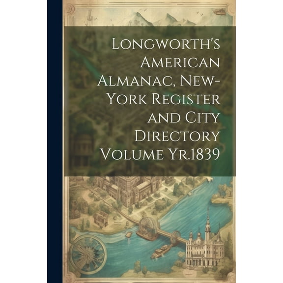Longworth's American Almanac, New-York Register and City Directory Volume Yr.1839, (Paperback)