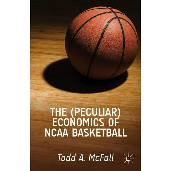The (Peculiar) Economics of NCAA Basketball, (Hardcover)