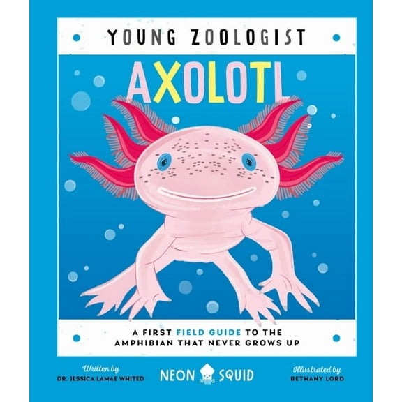 Young Zoologist: Axolotl (Young Zoologist) : A First Field Guide to the Amphibian That Never Grows Up (Hardcover)