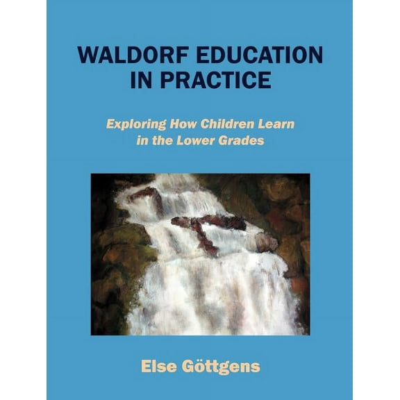 Waldorf Education in Practice: Exploring How Children Learn in the Lower Grades, (Paperback)