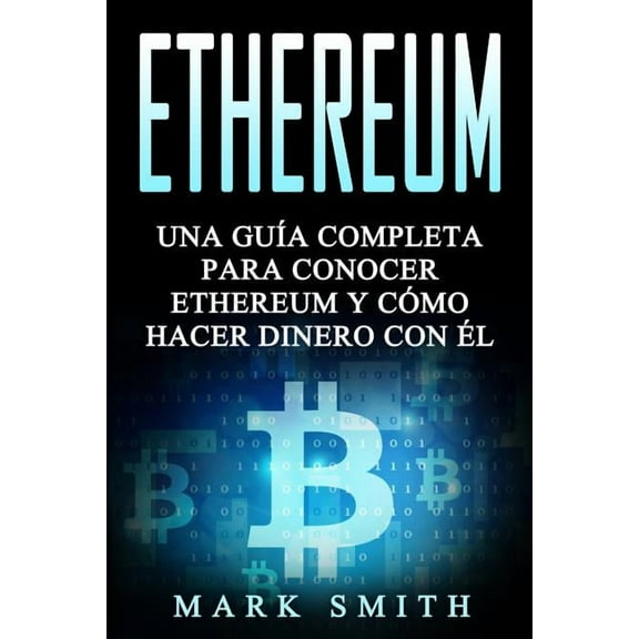 Criptomonedas Ethereum: Una Guía Completa para Conocer Ethereum y Cómo Hacer Dinero Con Él (Libro en Español/Ethereum Book Spanish Ver, Book 3, (Paperback)