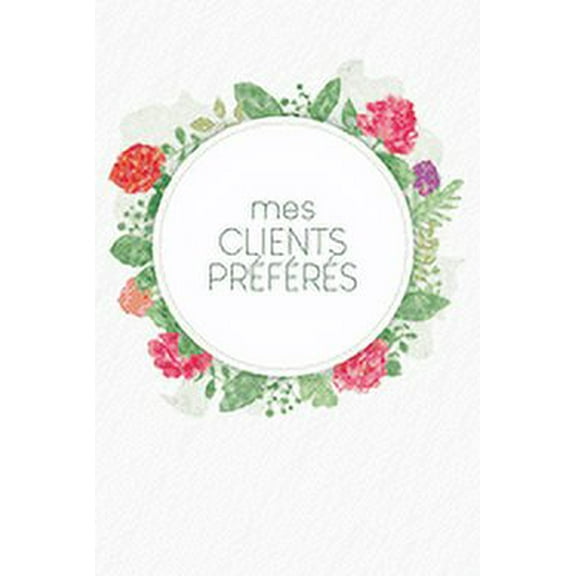 Mes clients préférés: Carnet à compléter pour l'enregistrement des conversations avec les (nouveaux) clients - Design: Aquarelle Fleurs (Paperback)