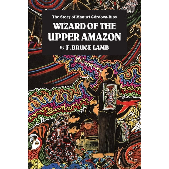 Wizard of the Upper Amazon: The Story of Manuel C[rdova-Rios, (Paperback)