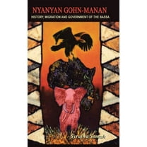 Nyanyan Gohn-Manan: History, Migration & Government of the Bassa. (Hardcover) by Syrulwa Somah