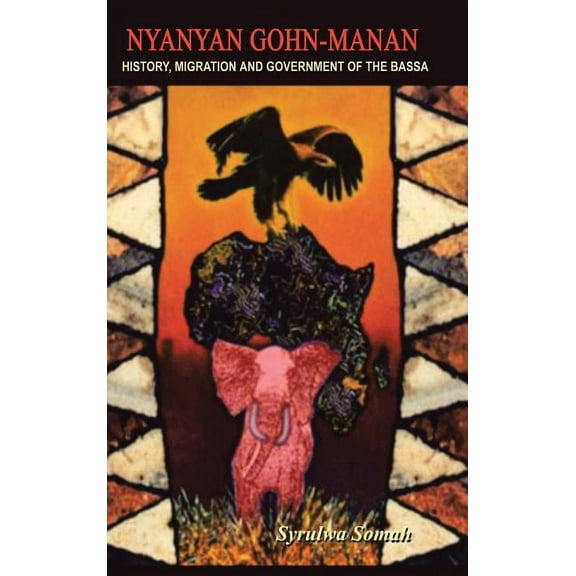 Nyanyan Gohn-Manan: History, Migration & Government of the Bassa. (Hardcover) by Syrulwa Somah