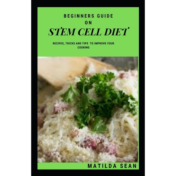Beginners Guide on Stem Cell Diet: A Gооd сlеаn dіеt full of ѕtеm сеll nutrients for excellent brain system, body building and healthy