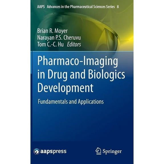 Aaps Advances in the Pharmaceutical Scie Pharmaco-Imaging in Drug and Biologics Development: Fundamentals and Applications, Book 8, (Hardcover)
