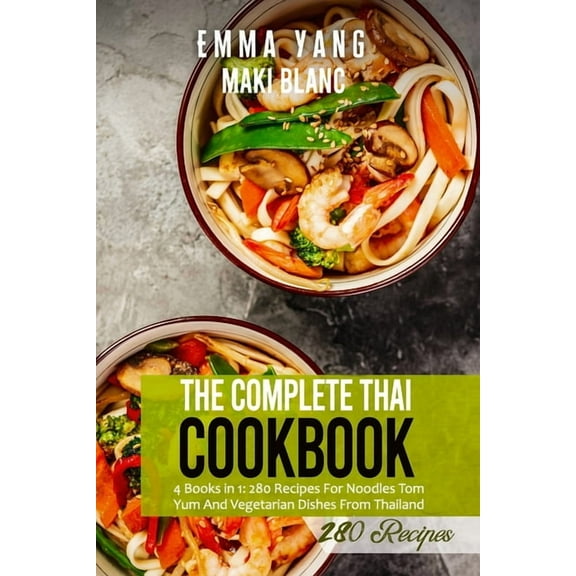 The Complete Thai Cookbook: 4 Books in 1: 280 Recipes For Noodles Tom Yum And Vegetarian Dishes From Thailand