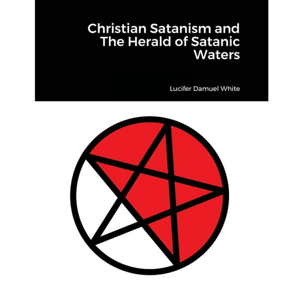 Christian Satanism and The Herald of Satanic Waters (Paperback) -  