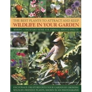 The Best Plants to Attract and Keep Wildlife in Your Garden : Making a backyard home for animals, birds & insects, encourage creatures into your garden by growing wild-life friendly plants, shown in 400 photographs (Paperback)