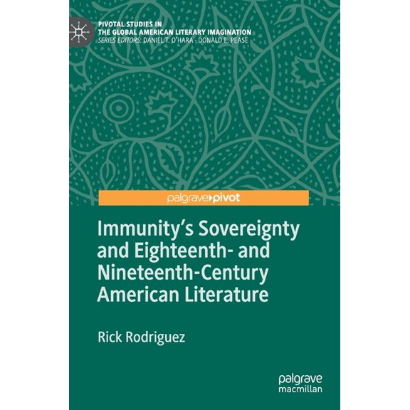 Pivotal Studies in the Global American L Immunity's Sovereignty and Eighteenth- And Nineteenth-Century American Literature, (Hardcover)